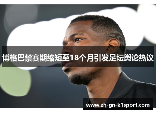 博格巴禁赛期缩短至18个月引发足坛舆论热议