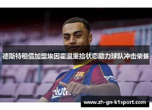 德斯特租借加盟埃因霍温重拾状态助力球队冲击荣誉